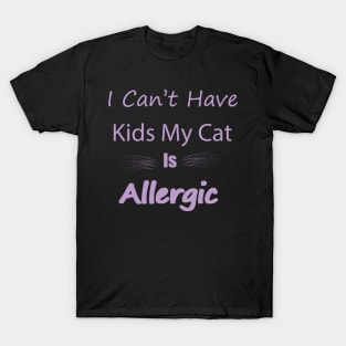 Ican't have kids my cat is allergic T-Shirt